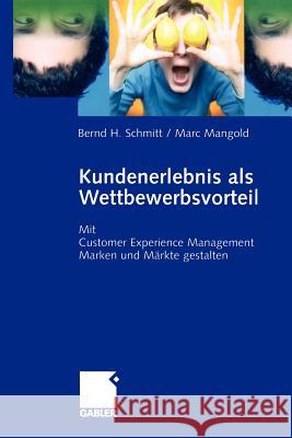 Kundenerlebnis ALS Wettbewerbsvorteil: Mit Customer Experience Management Marken Und Märkte Gewinn Bringend Gestalten Schmitt, Bernd 9783322903228