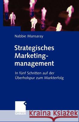 Strategisches Marketingmanagement: In Fünf Schritten Auf Der Überholspur Zum Markterfolg Mansaray, Nabbie 9783322903327 Gabler Verlag