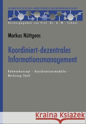 Koordiniert-Dezentrales Informationsmanagement: Rahmenkonzept -- Koordinationsmodelle -- Werkzeug-Shell Nüttgens, Markus 9783322903969 Gabler Verlag