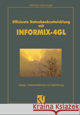 Effiziente Datenbankentwicklung Mit Informix-4GL: Design, Implementierung Und Optimierung Lebensorger, Reinhard 9783322904195