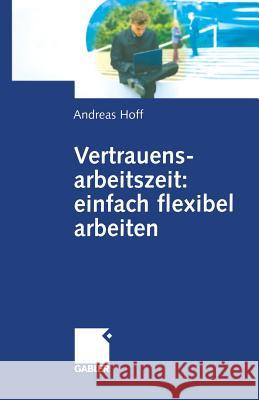 Vertrauensarbeitszeit: Einfach Flexibel Arbeiten Andreas Hoff 9783322904393 Gabler Verlag