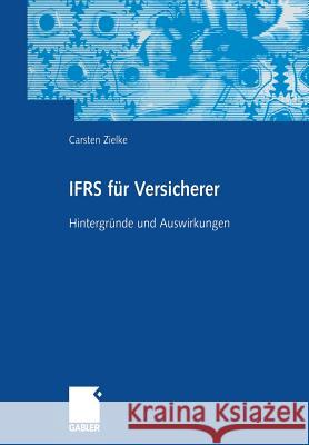 Ifrs Für Versicherer: Hintergründe Und Auswirkungen Zielke, Carsten 9783322904546