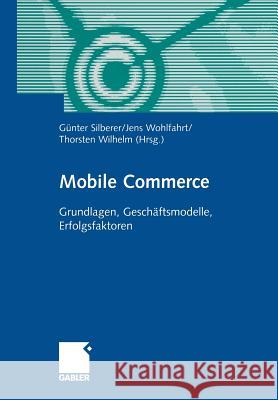 Mobile Commerce: Grundlangen, Geschäftsmodelle, Erfolgsfaktoren Silberer, Günter 9783322904652 Gabler Verlag