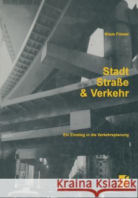 Stadt, Straße Und Verkehr: Ein Einstieg in Die Verkehrsplanung Füsser, Klaus 9783322904775 Vieweg+teubner Verlag