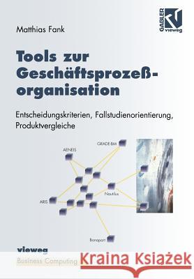 Tools Zur Geschäftsprozeßorganisation: Entscheidungskriterien, Fallstudienorientierung, Produktvergleiche Fank, Matthias 9783322906687