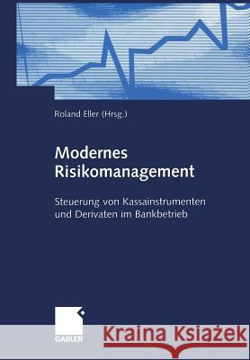 Modernes Risikomanagement: Steuerung Von Kassainstrumenten Und Derivaten Im Bankbetrieb Eller, Roland 9783322906977 Gabler Verlag