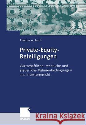 Private-Equity-Beteiligungen: Wirtschaftliche, Rechtliche Und Steuerliche Rahmenbedingungen Aus Investorensicht Jesch, Thomas A. 9783322907035