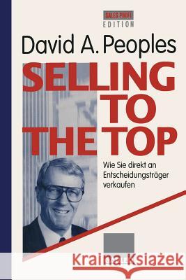 Selling to the Top: Wie Sie Direkt an Entscheidungsträger Verkaufen Peoples, David A. 9783322907431 Gabler Verlag