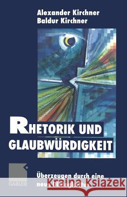Rhetorik Und Glaubwürdigkeit: Überzeugen Durch Eine Neue Dialogkultur Kirchner, Alexander 9783322907677 Gabler Verlag