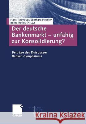 Der Deutsche Bankenmarkt -- Unfähig Zur Konsolidierung?: Beiträge Des Duisburger Banken-Symposiums Tietmeyer, Hans 9783322907721 Gabler Verlag