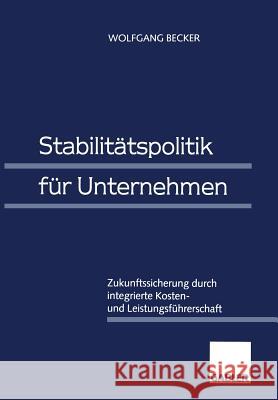Stabilitätspolitik Für Unternehmen: Zukunftssicherung Durch Integrierte Kosten- Und Leistungsführerschaft Becker, Wolfgang 9783322908148 Gabler Verlag
