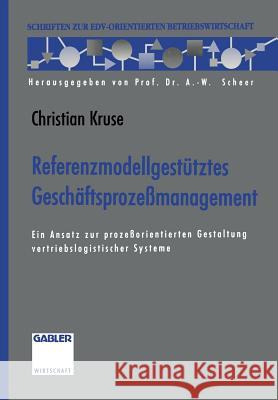 Referenzmodellgestütztes Geschäftsprozeßmanagement: Ein Ansatz Zur Prozeßorientierten Gestaltung Vertriebslogistischer Systeme Kruse, Christian 9783322908230