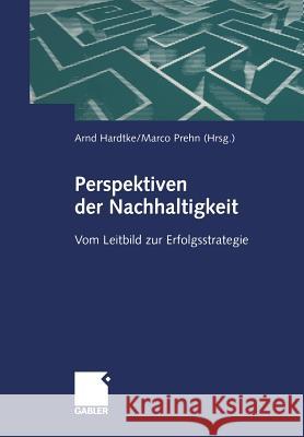 Perspektiven Der Nachhaltigkeit: Vom Leitbild Zur Erfolgsstrategie Hardtke, Arnd 9783322908353 Gabler Verlag