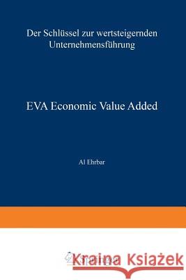 Eva Economic Value Added: Der Schlüssel Zur Wertsteigernden Unternehmensführung Ehrbar, Al 9783322909688 Gabler Verlag
