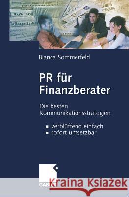 PR Für Finanzberater: Die Besten Kommunikationsstrategien -- Verblüffend Einfach, Sofort Umsetzbar Sommerfeld, Bianca 9783322909794 Gabler Verlag