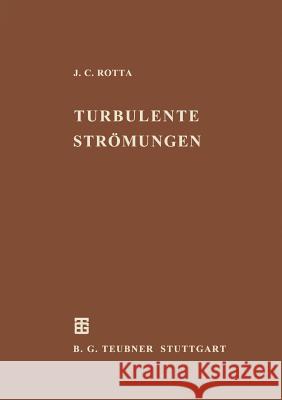 Turbulente Strömungen: Eine Einführung in Die Theorie Und Ihre Anwendung Rotta, Julius C. 9783322912077 Vieweg+teubner Verlag