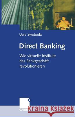 Direct Banking: Wie Virtuelle Institute Das Bankgeschäft Revolutionieren Swoboda, Uwe 9783322912671