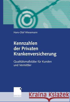 Kennzahlen Der Privaten Krankenversicherung: Qualitätsmaßstäbe Für Kunden Und Vermittler Wiesemann, Hans-Olaf 9783322912909