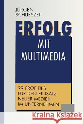 Erfolg Mit Multimedia: 99 Profitips Für Den Einsatz Neuer Medien Im Unternehmen Schlieszeit, Jürgen 9783322913272 Gabler Verlag