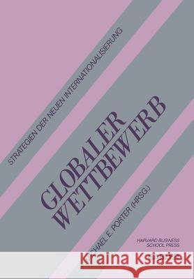 Globaler Wettbewerb: Strategien der neuen Internationalisierung Michael Porter 9783322913449 Gabler