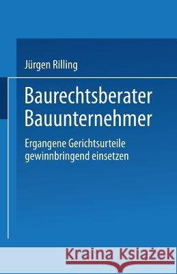 Baurechtsberater Bauunternehmer: Ergangene Gerichtsurteile Gewinnbringend Einsetzen Rilling, Jürgen 9783322918291