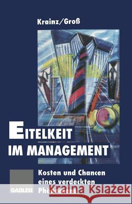 Eitelkeit Im Management: Kosten Und Chancen Eines Verdeckten Phänomens Krainz, Ewald E. 9783322919915