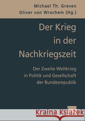 Der Krieg in Der Nachkriegszeit: Der Zweite Weltkrieg in Politik Und Gesellschaft Der Bundesrepublik Greven, Michael Th 9783322922335 Vs Verlag Fur Sozialwissenschaften