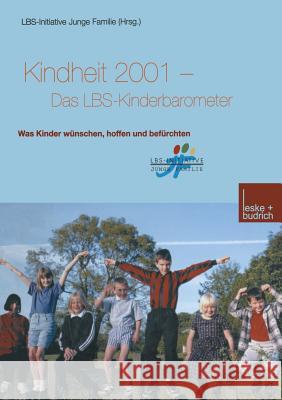 Kindheit 2001 Das Lbs-Kinderbarometer: Was Kinder Wünschen, Hoffen Und Befürchten Lbs-Initiative Junge Familie 9783322922595 Vs Verlag Fur Sozialwissenschaften