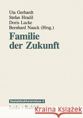 Familie Der Zukunft: Lebensbedingungen Und Lebensformen Gerhardt, Uta 9783322925367 Vs Verlag Fur Sozialwissenschaften