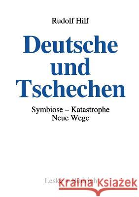 Deutsche Und Tschechen: Symbiose -- Katastrophe -- Neue Wege Hilf, Rudolf 9783322925527