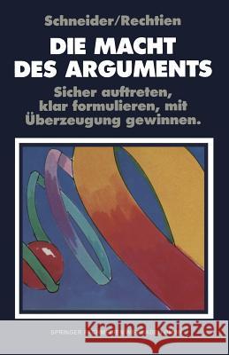 Die Macht Des Arguments: Sicher Auftreten, Klar Formulieren, Mit Überzeugung Gewinnen Schneider, D. W. 9783322929884 Gabler Verlag