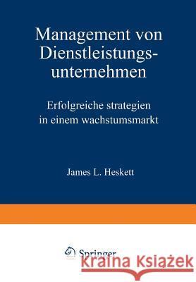 Management Von Dienstleistungsunternehmen: Erfolgreiche Strategien in Einem Wachstumsmarkt Heskett, James L. 9783322930132 Gabler Verlag