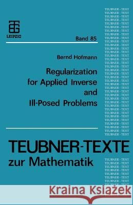 Regularization for Applied Inverse and Ill-Posed Problems: A Numerical Approach Hofmann, Bernd 9783322930354