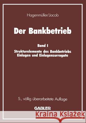 Der Bankbetrieb: Band I Strukturelemente Des Bankbetriebes Einlagen Und Einlagensurrogate Hagenmüller, Karl F. 9783322931986 Gabler Verlag
