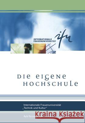 Die Eigene Hochschule: Internationale Frauenuniversität »Technik Und Kultur« Neusel, Aylâ 9783322932082 Vs Verlag Fur Sozialwissenschaften