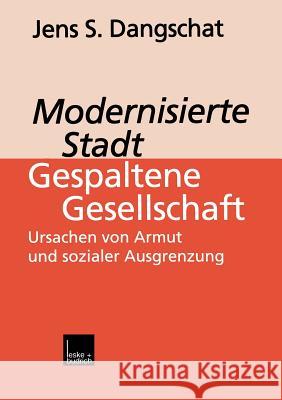 Modernisierte Stadt -- Gespaltene Gesellschaft: Ursachen Von Armut Und Sozialer Ausgrenzung Dangschat, Jens S. 9783322933072