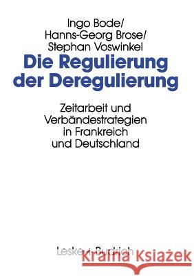 Die Regulierung Der Deregulierung: Zeitarbeit Und Verbändestrategien in Frankreich Und Deutschland Bode, Ingo 9783322936448