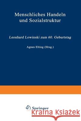 Menschliches Handeln Und Sozialstruktur: Leonhard Lowinski Zum 60. Geburtstag Elting, Agnes 9783322937704 Vs Verlag Fur Sozialwissenschaften