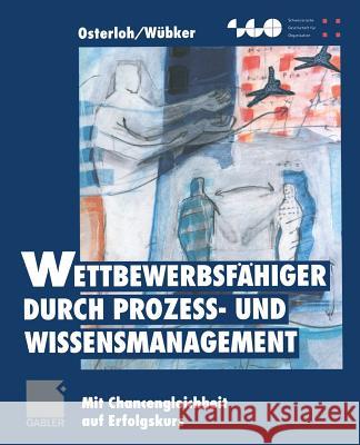 Wettbewerbsfähiger Durch Prozeß- Und Wissensmanagement: Mit Chancengleichheit Auf Erfolgskurs Osterloh, Margit 9783322944023