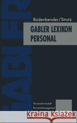 Gabler Lexikon Personal: Personalwirtschaft, Personalmanagement, Arbeits- Und Sozialrecht Ulrich Budenbender Hans Strutz 9783322944252