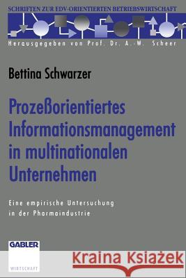 Prozeßorientiertes Informationsmanagement in Multinationalen Unternehmen: Eine Empirische Untersuchung in Der Pharmaindustrie Schwarzer, Bettina 9783322944672 Gabler Verlag