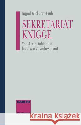 Sekretariat-Knigge: Von a Wie Anklopfen Bis Z Wie Zuverlässigkeit Wichardt-Laub, Ingrid 9783322944825 Gabler Verlag