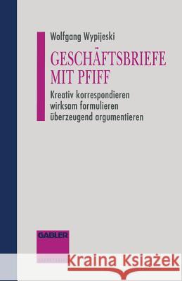 Geschäftsbriefe Mit Pfiff: Kreativ Korrespondieren Wirksam Formulieren Überzeugend Argumentieren Wypijeski, Wolfgang 9783322944887 Gabler Verlag