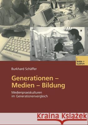 Generationen -- Medien -- Bildung: Medienpraxiskulturen Im Generationenvergleich Schäffer, Burkhard 9783322949974 Vs Verlag Fur Sozialwissenschaften