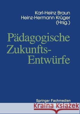 Pädagogische Zukunftsentwürfe: Festschrift Zum Siebzigsten Geburtstag Von Wolfgang Klafki Braun, Karl-Heinz 9783322951069 Vs Verlag Fur Sozialwissenschaften