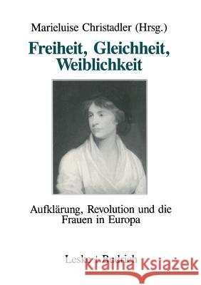 Freiheit, Gleichheit, Weiblichkeit: Aufklärung, Revolution Und Die Frauen in Europa Christadler, Marieluise 9783322955586