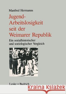 Jugendarbeitslosigkeit Seit Der Weimarer Republik: Ein Sozialgeschichtlicher Und Soziologischer Vergleich Hermanns, Manfred 9783322955838 Vs Verlag Fur Sozialwissenschaften