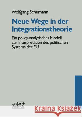 Neue Wege in Der Integrationstheorie: Ein Policy-Analytisches Modell Zur Interpretation Des Politischen Systems Der Eu Schumann, Wolfgang 9783322958457
