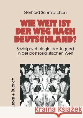 Wie Weit Ist Der Weg Nach Deutschland?: Sozialpsychologie Der Jugend in Der Postsozialistischen Welt Schmidtchen, Gerhard 9783322958648