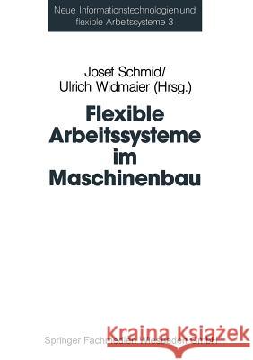 Flexible Arbeitssysteme Im Maschinenbau: Ergebnisse Aus Dem Betriebspanel Des Sonderforschungsbereichs 187 Schmid, Josef 9783322959119